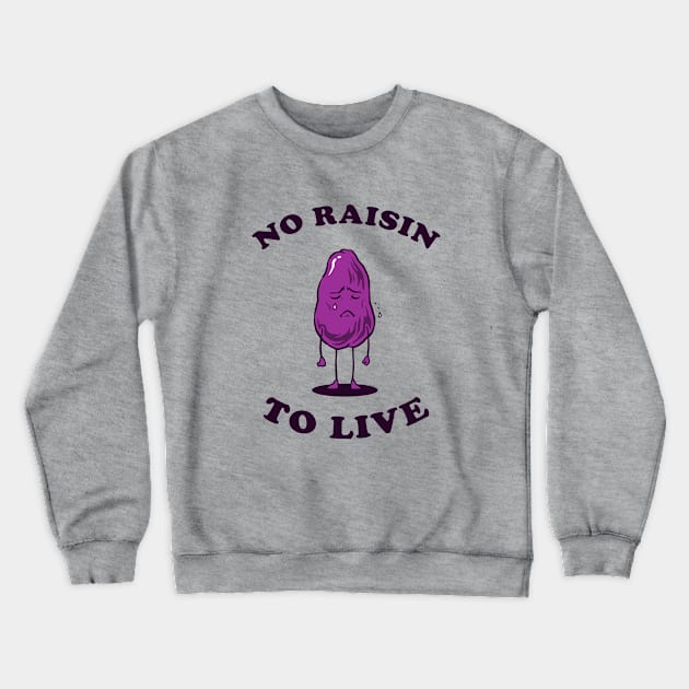 No Raisin To Live Crewneck Sweatshirt by dumbshirts